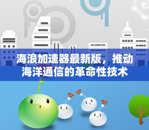 海浪加速器最新版，推动海洋通信的革命性技术